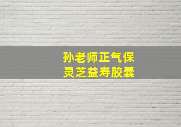 孙老师正气保 灵芝益寿胶囊